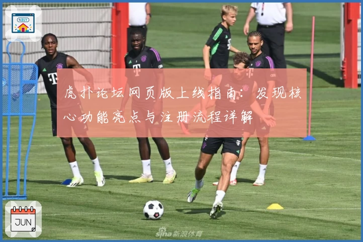 虎扑论坛网页版上线指南：发现核心功能亮点与注册流程详解