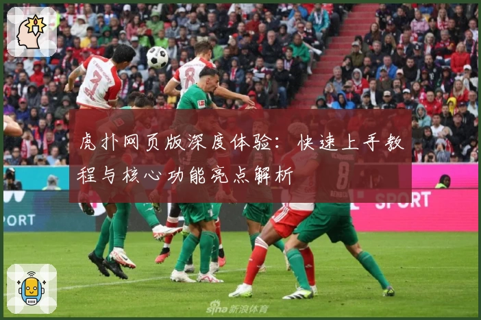 虎扑网页版深度体验:快速上手教程与核心功能亮点解析